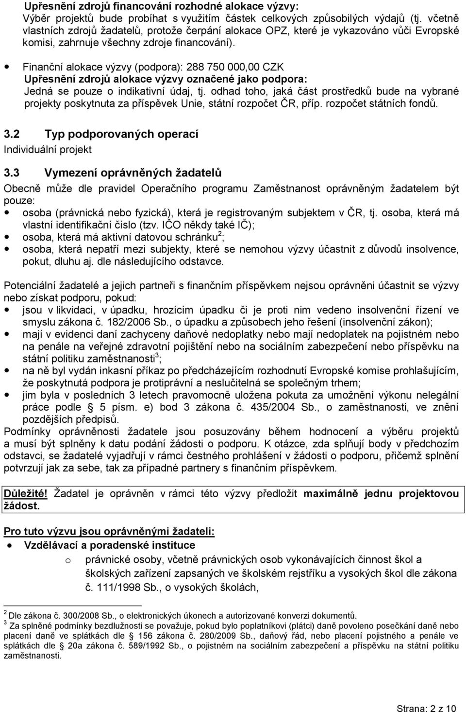 Finanční alokace výzvy (podpora): 288 750 000,00 CZK Upřesnění zdrojů alokace výzvy označené jako podpora: Jedná se pouze o indikativní údaj, tj.