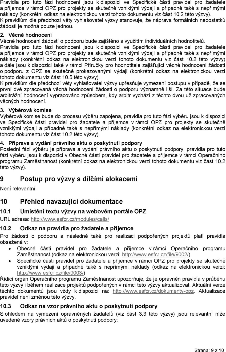 K pravidlům dle předchozí věty vyhlašovatel výzvy stanovuje, že náprava formálních nedostatků žádosti je možná pouze jednou. 2.
