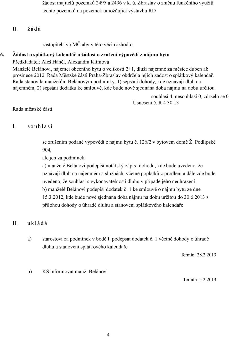 až prosinece 2012. Rada Městské části Praha-Zbraslav obdržela jejich žádost o splátkový kalendář. Rada stanovila manželům Belánovým podmínky.