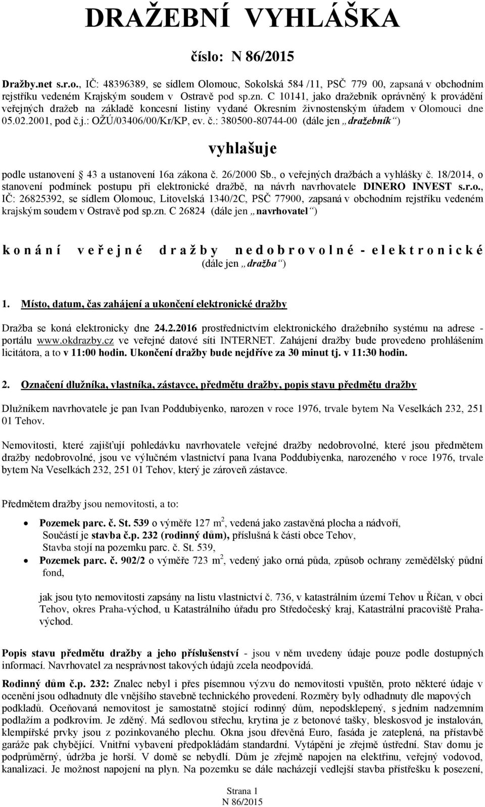 j.: OŽÚ/03406/00/Kr/KP, ev. č.: 380500-80744-00 (dále jen dražebník ) vyhlašuje podle ustanovení 43 a ustanovení 16a zákona č. 26/2000 Sb., o veřejných dražbách a vyhlášky č.