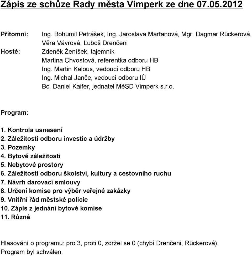 Daniel Kaifer, jednatel MěSD Vimperk s.r.o. Program: 1. Kontrola usnesení 2. Záležitosti odboru investic a údržby 3. Pozemky 4. Bytové záležitosti 5. Nebytové prostory 6.