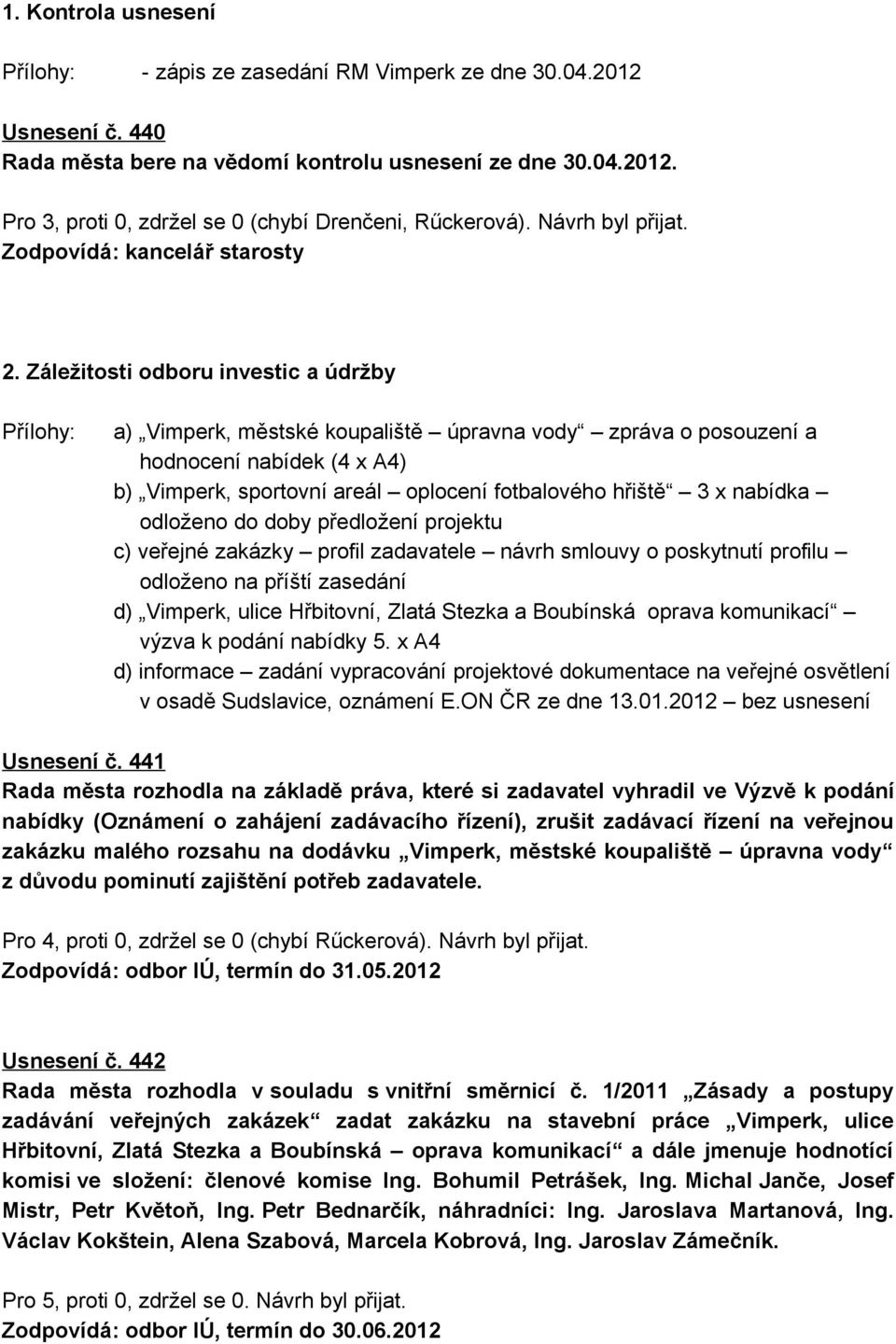 Záležitosti odboru investic a údržby a) Vimperk, městské koupaliště úpravna vody zpráva o posouzení a hodnocení nabídek (4 x A4) b) Vimperk, sportovní areál oplocení fotbalového hřiště 3 x nabídka