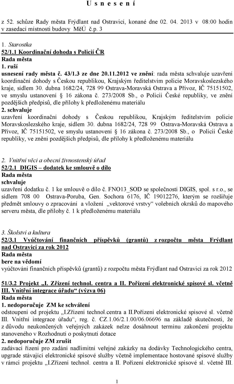 dubna 1682/24, 728 99 Ostrava-Moravská Ostrava a Přívoz, IČ 75151502, ve smyslu ustanovení 16 zákona č. 273/2008 Sb.