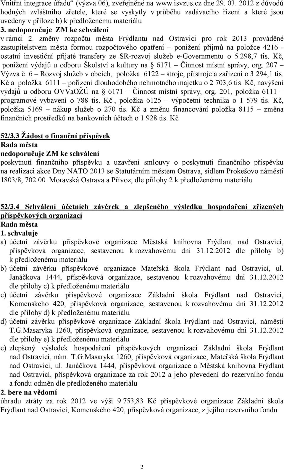 změny rozpočtu města Frýdlantu nad Ostravicí pro rok 2013 prováděné zastupitelstvem města formou rozpočtového opatření ponížení příjmů na položce 4216 - ostatní investiční přijaté transfery ze