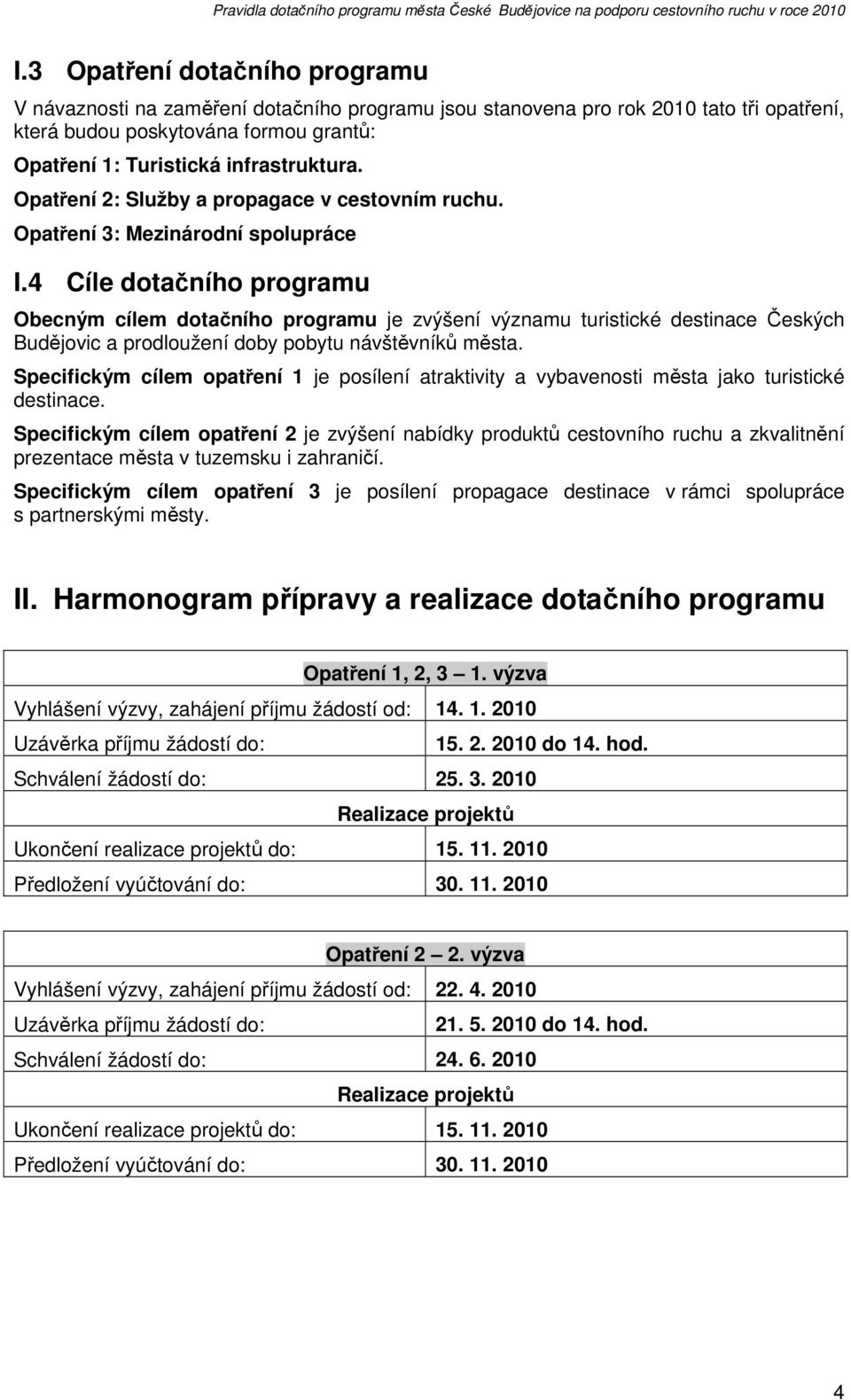 4 Cíle dotačního programu Obecným cílem dotačního programu je zvýšení významu turistické destinace Českých Budějovic a prodloužení doby pobytu návštěvníků města.