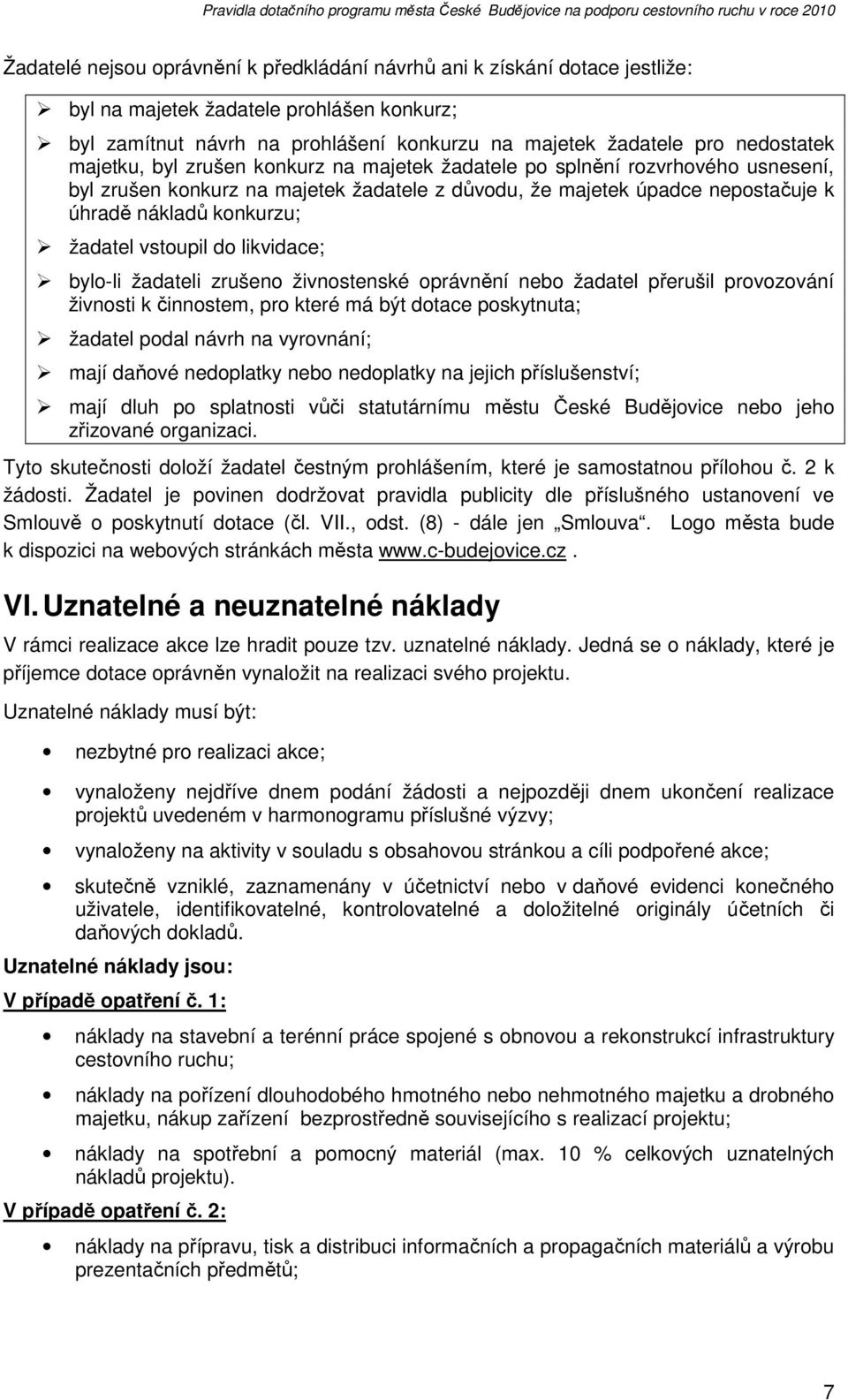 vstoupil do likvidace; bylo-li žadateli zrušeno živnostenské oprávnění nebo žadatel přerušil provozování živnosti k činnostem, pro které má být dotace poskytnuta; žadatel podal návrh na vyrovnání;