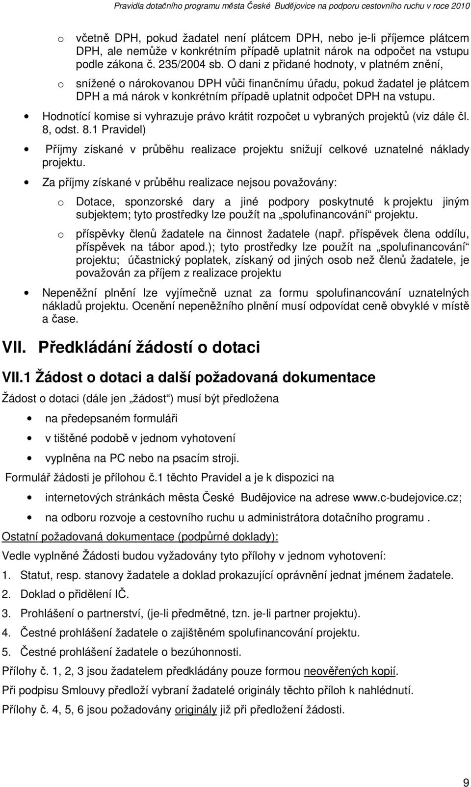 Hodnotící komise si vyhrazuje právo krátit rozpočet u vybraných projektů (viz dále čl. 8, odst. 8.1 Pravidel) Příjmy získané v průběhu realizace projektu snižují celkové uznatelné náklady projektu.