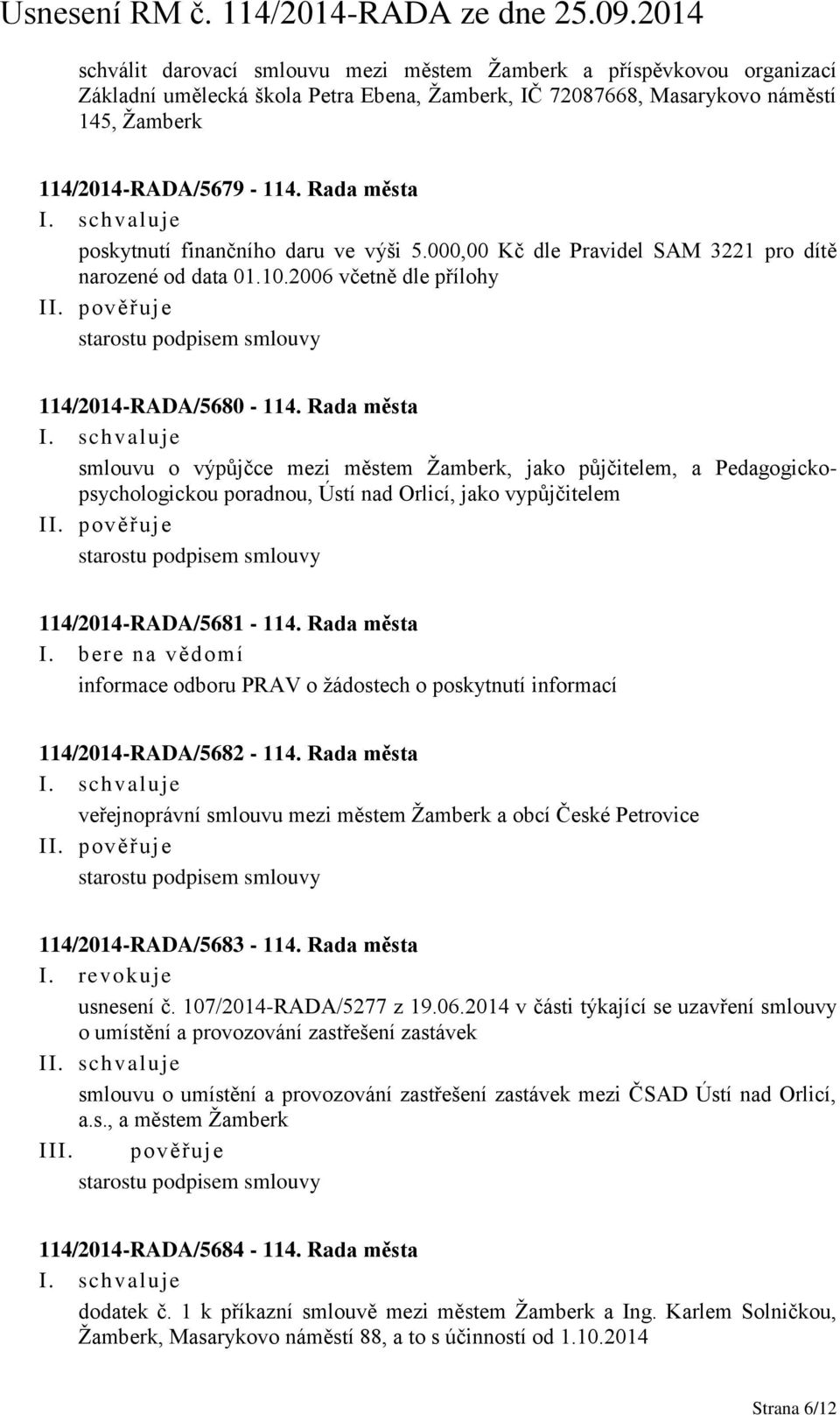 Rada města smlouvu o výpůjčce mezi městem Žamberk, jako půjčitelem, a Pedagogickopsychologickou poradnou, Ústí nad Orlicí, jako vypůjčitelem starostu podpisem smlouvy 114/2014-RADA/5681-114.