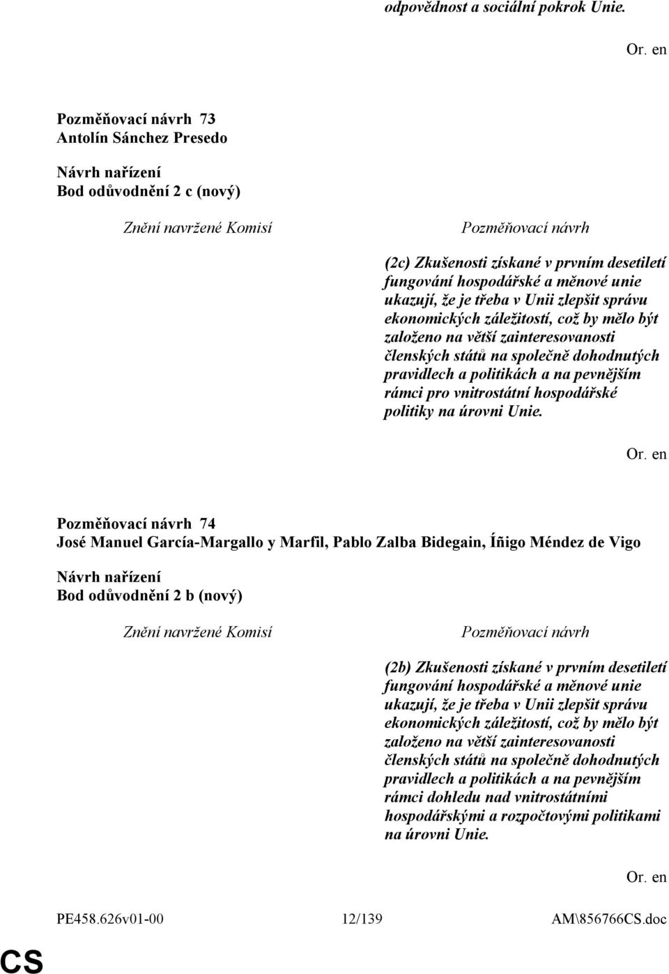 záležitostí, což by mělo být založeno na větší zainteresovanosti členských států na společně dohodnutých pravidlech a politikách a na pevnějším rámci pro vnitrostátní hospodářské politiky na úrovni
