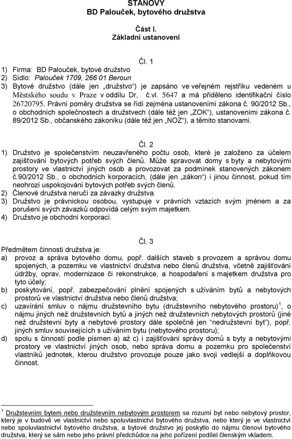 č.vl. 5647 a má přiděleno identifikační číslo 26720795. Právní poměry družstva se řídí zejména ustanoveními zákona č. 90/2012 Sb.
