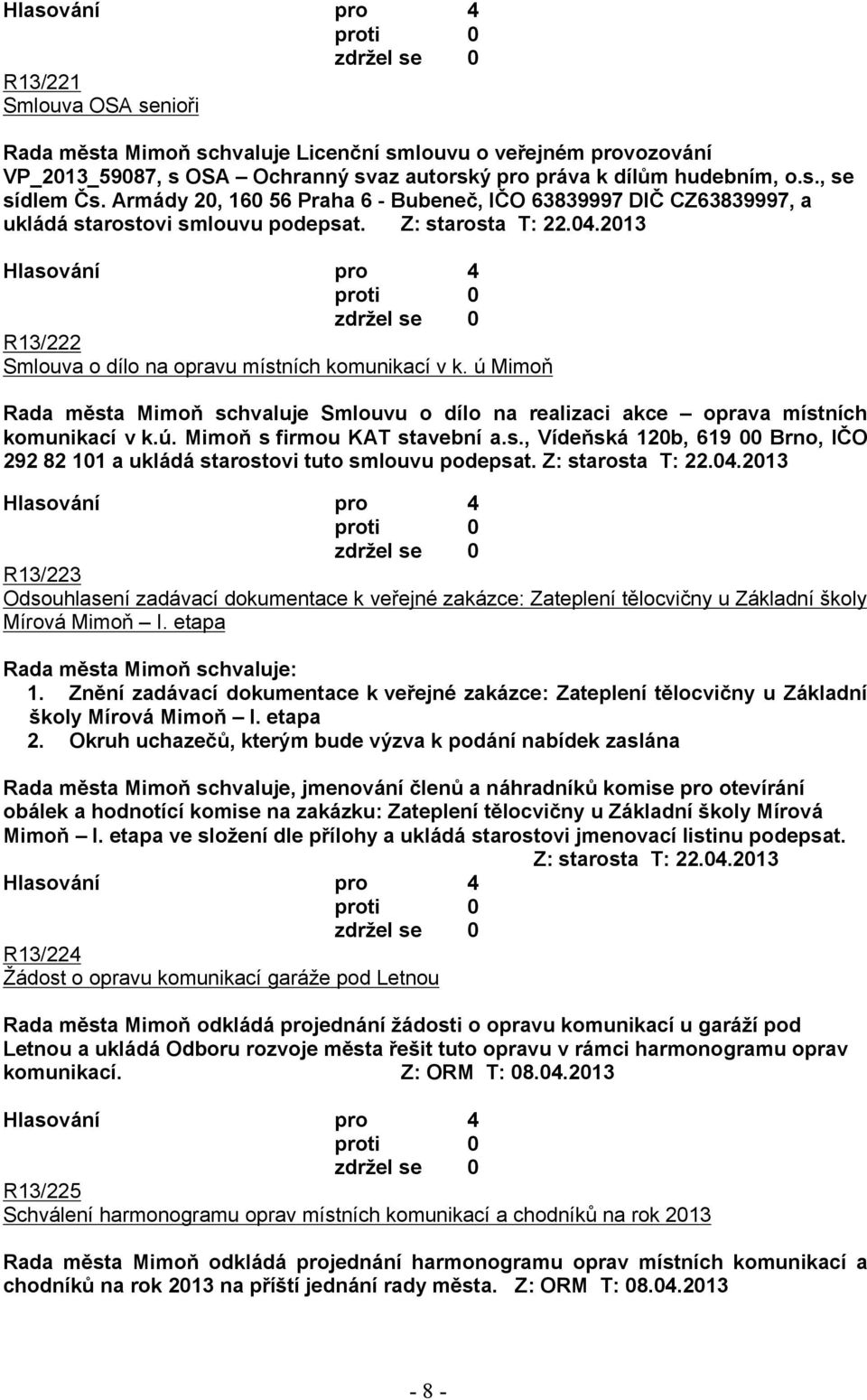 ú Mimoň Rada města Mimoň schvaluje Smlouvu o dílo na realizaci akce oprava místních komunikací v k.ú. Mimoň s firmou KAT stavební a.s., Vídeňská 120b, 619 00 Brno, IČO 292 82 101 a ukládá starostovi tuto smlouvu podepsat.