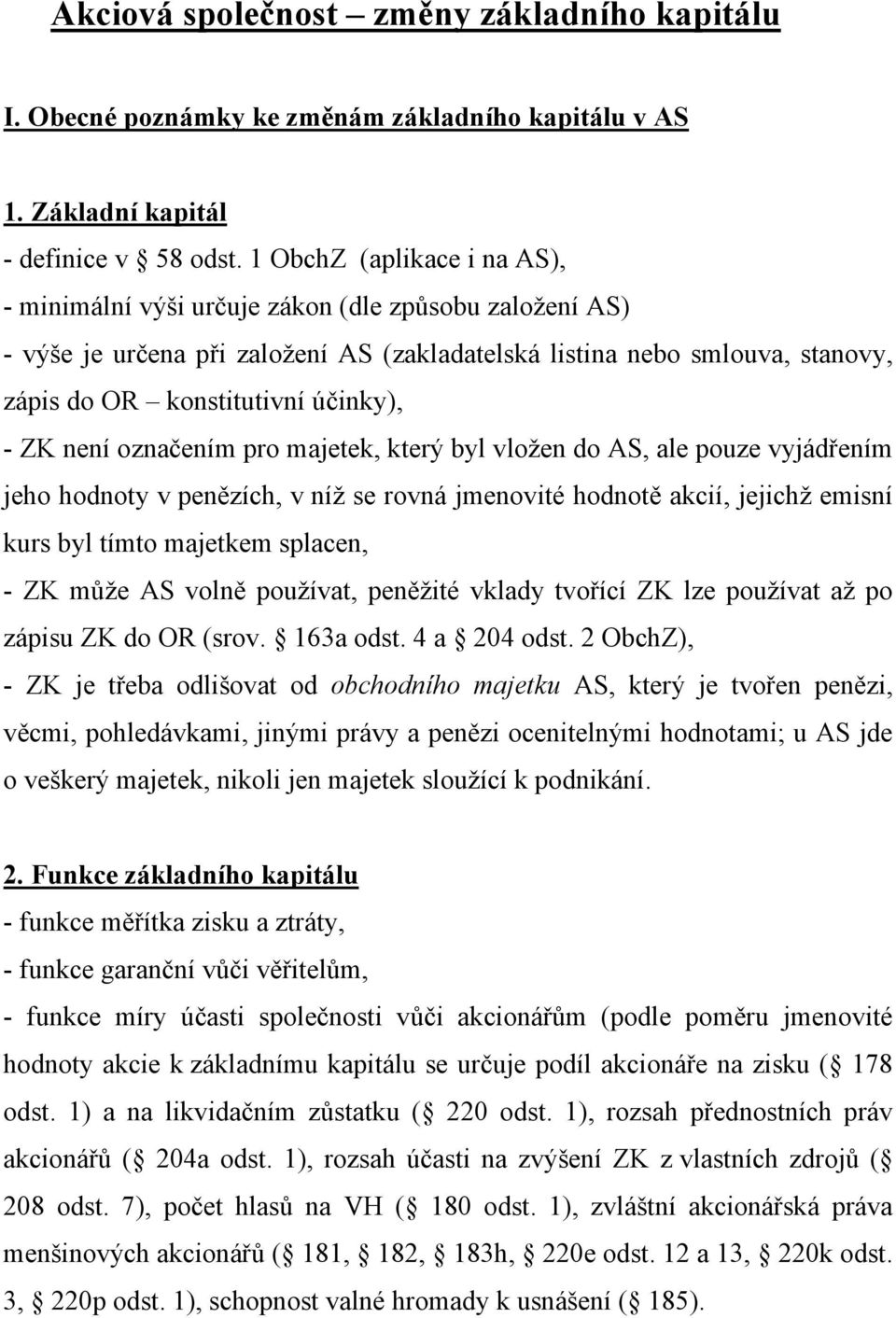 ZK není označením pro majetek, který byl vložen do AS, ale pouze vyjádřením jeho hodnoty v penězích, v níž se rovná jmenovité hodnotě akcií, jejichž emisní kurs byl tímto majetkem splacen, - ZK může