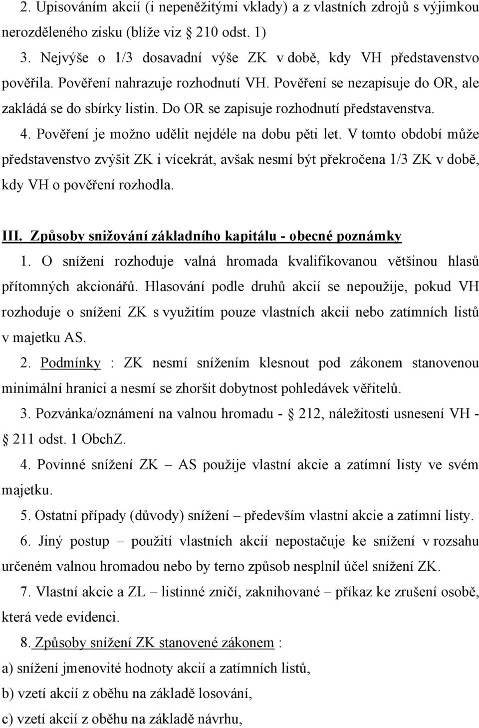 V tomto období může představenstvo zvýšit ZK i vícekrát, avšak nesmí být překročena 1/3 ZK v době, kdy VH o pověření rozhodla. III. Způsoby snižování základního kapitálu - obecné poznámky 1.