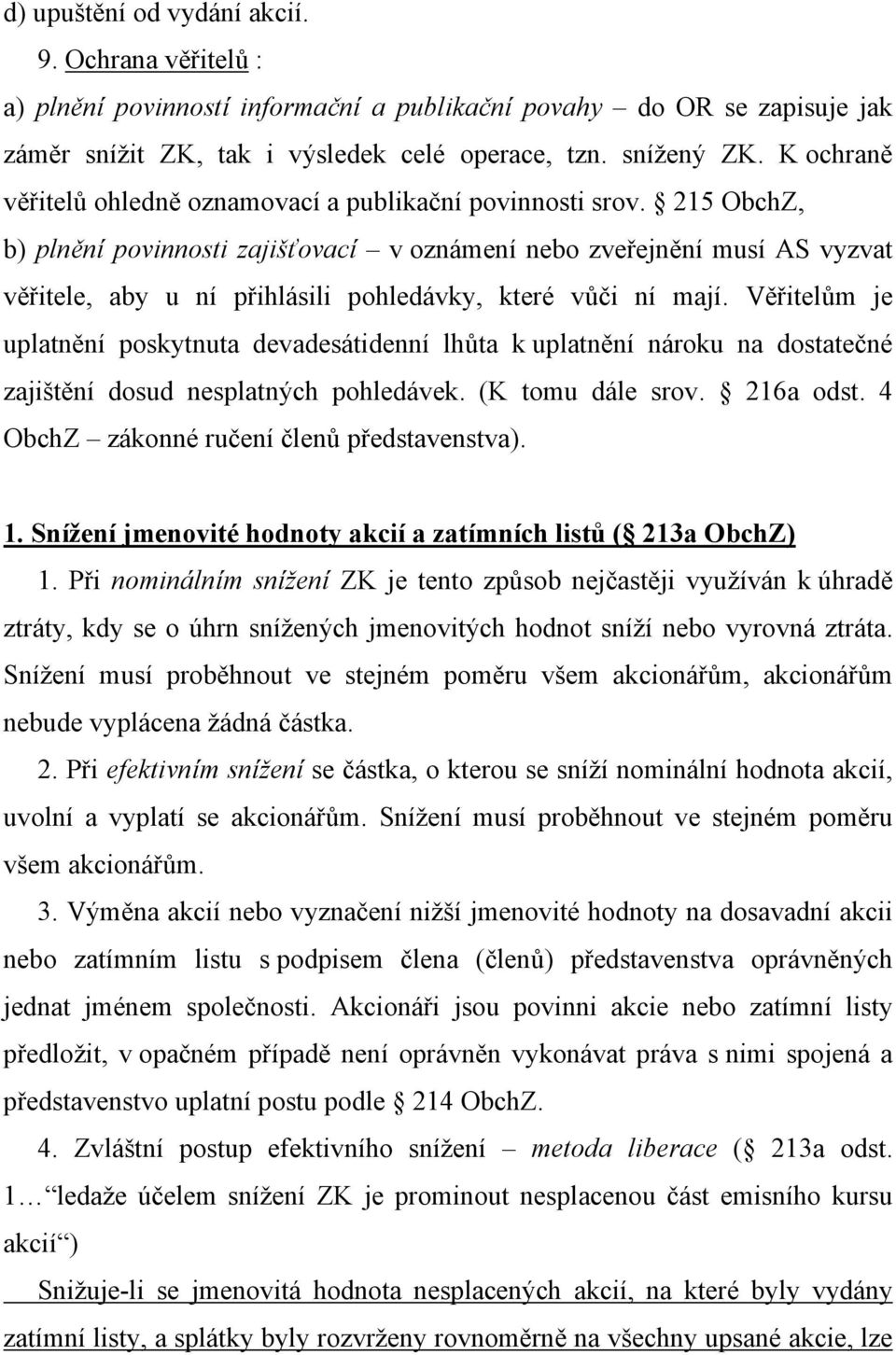 215 ObchZ, b) plnění povinnosti zajišťovací v oznámení nebo zveřejnění musí AS vyzvat věřitele, aby u ní přihlásili pohledávky, které vůči ní mají.