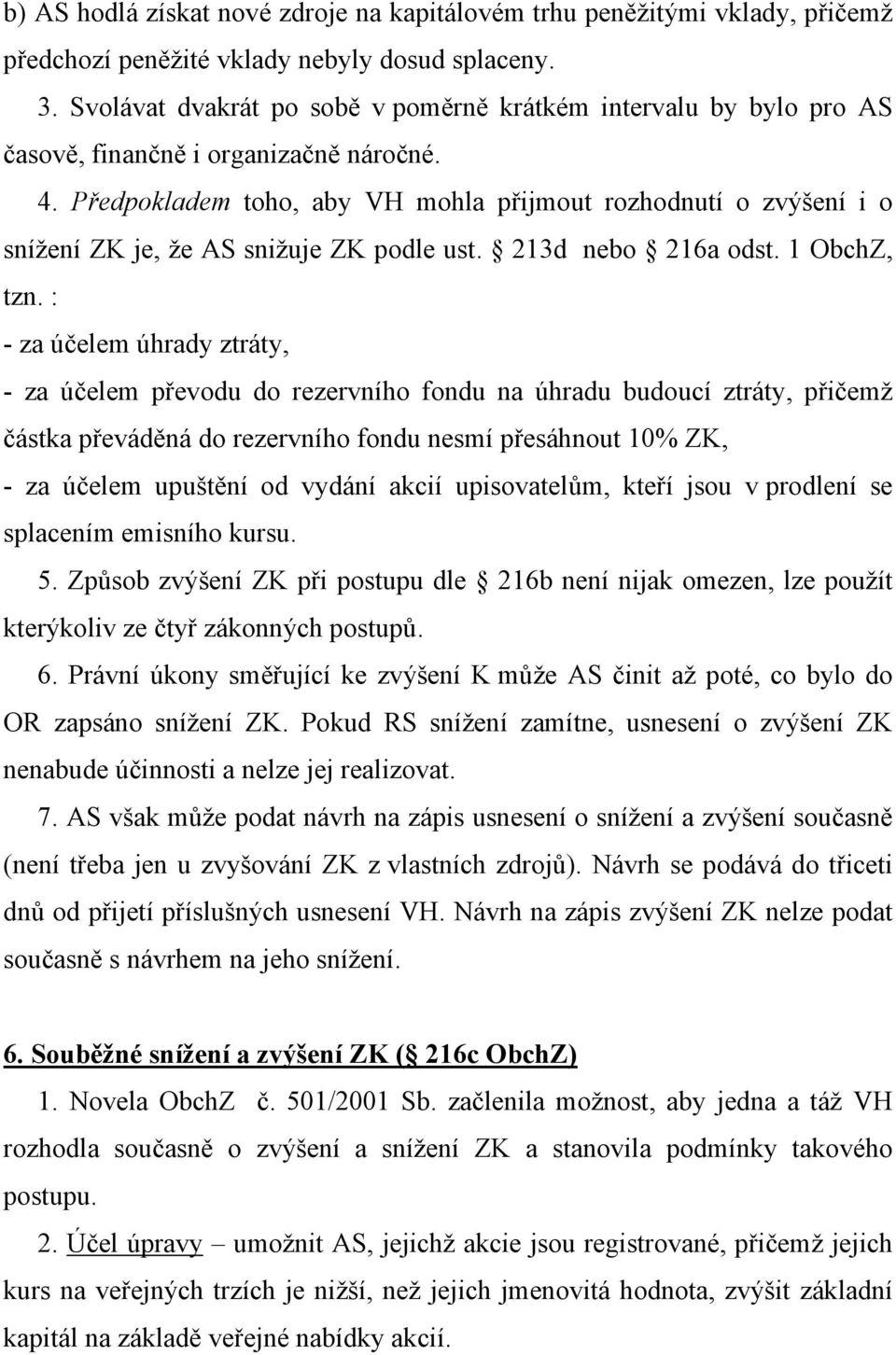 Předpokladem toho, aby VH mohla přijmout rozhodnutí o zvýšení i o snížení ZK je, že AS snižuje ZK podle ust. 213d nebo 216a odst. 1 ObchZ, tzn.