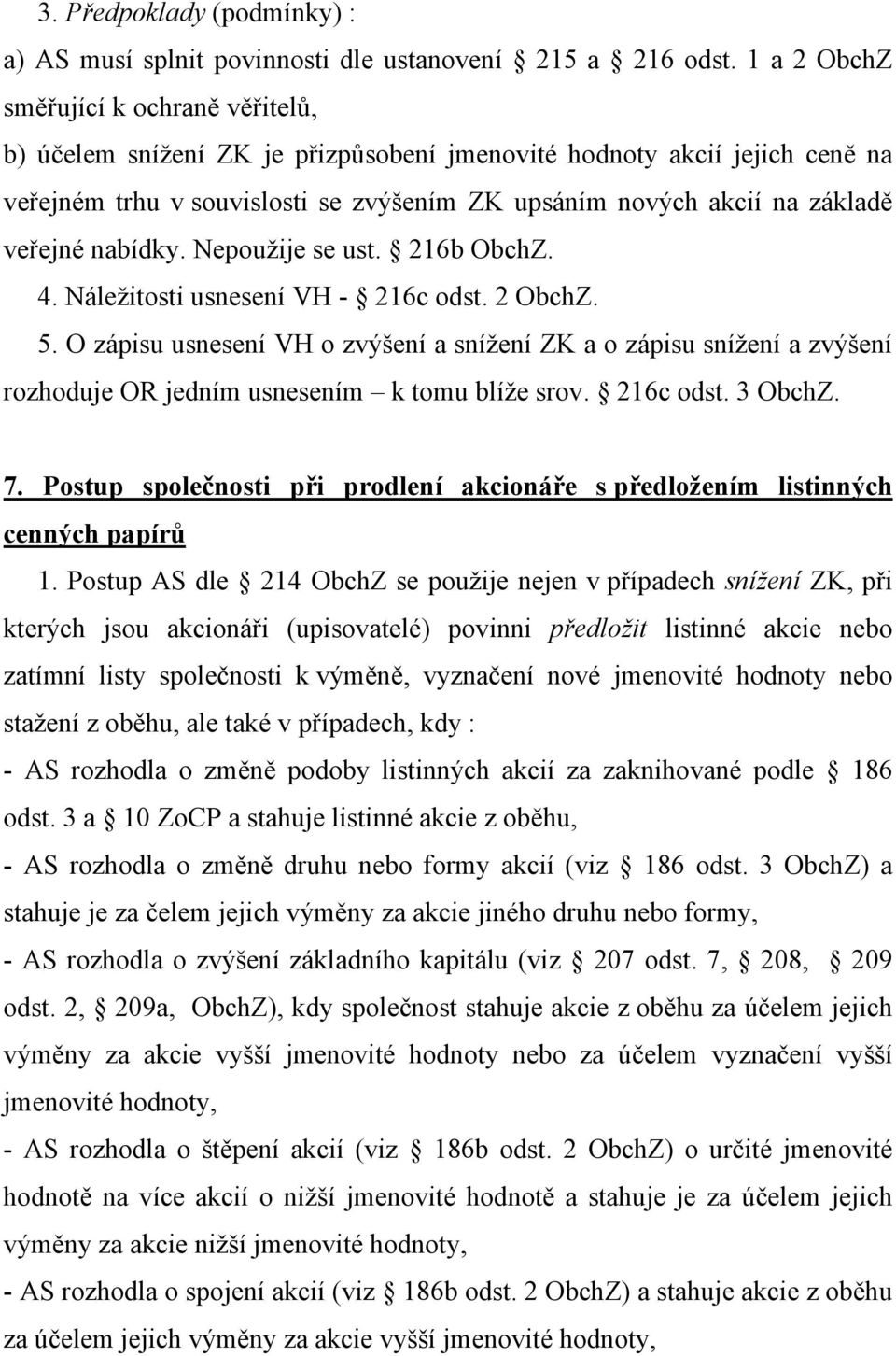 veřejné nabídky. Nepoužije se ust. 216b ObchZ. 4. Náležitosti usnesení VH - 216c odst. 2 ObchZ. 5.