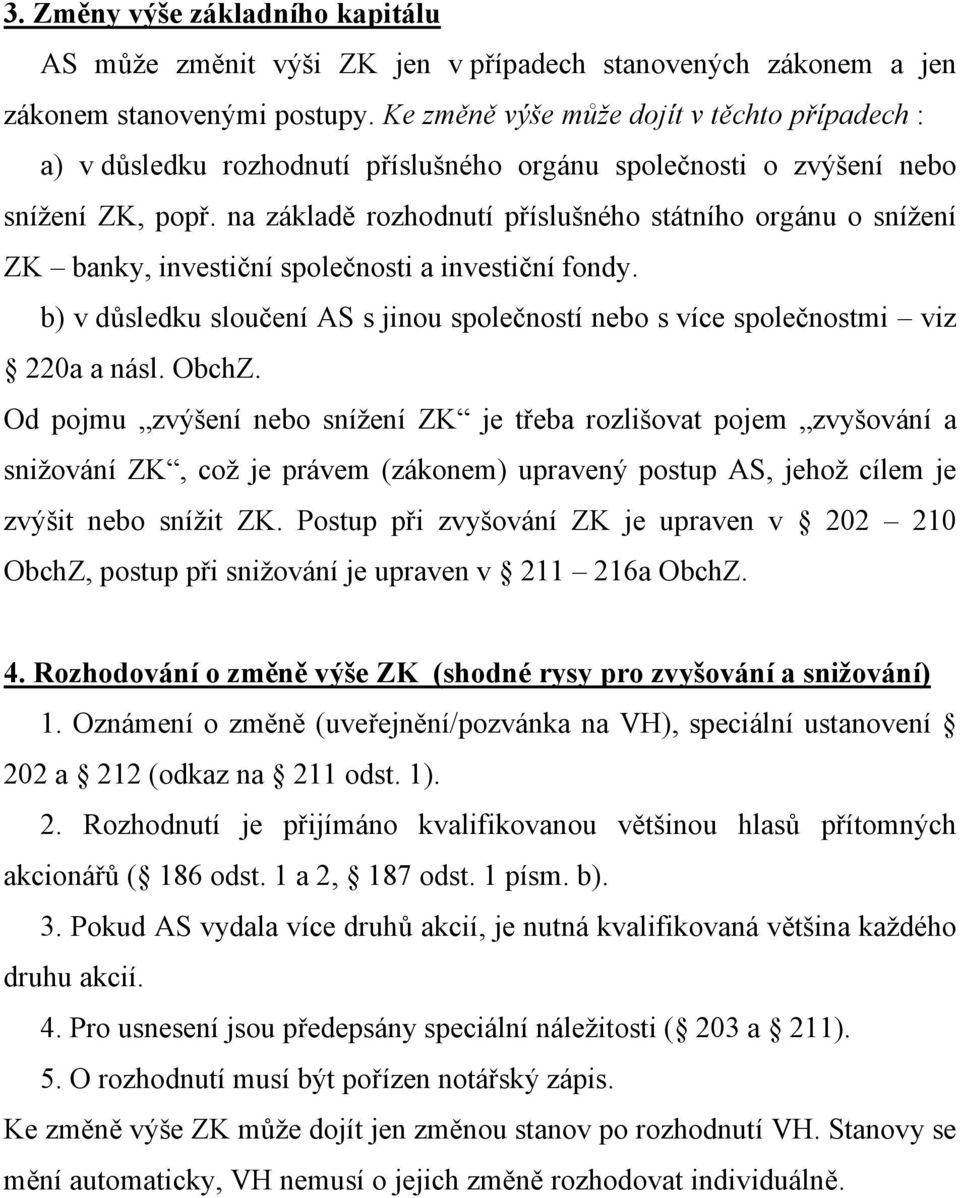 na základě rozhodnutí příslušného státního orgánu o snížení ZK banky, investiční společnosti a investiční fondy. b) v důsledku sloučení AS s jinou společností nebo s více společnostmi viz 220a a násl.