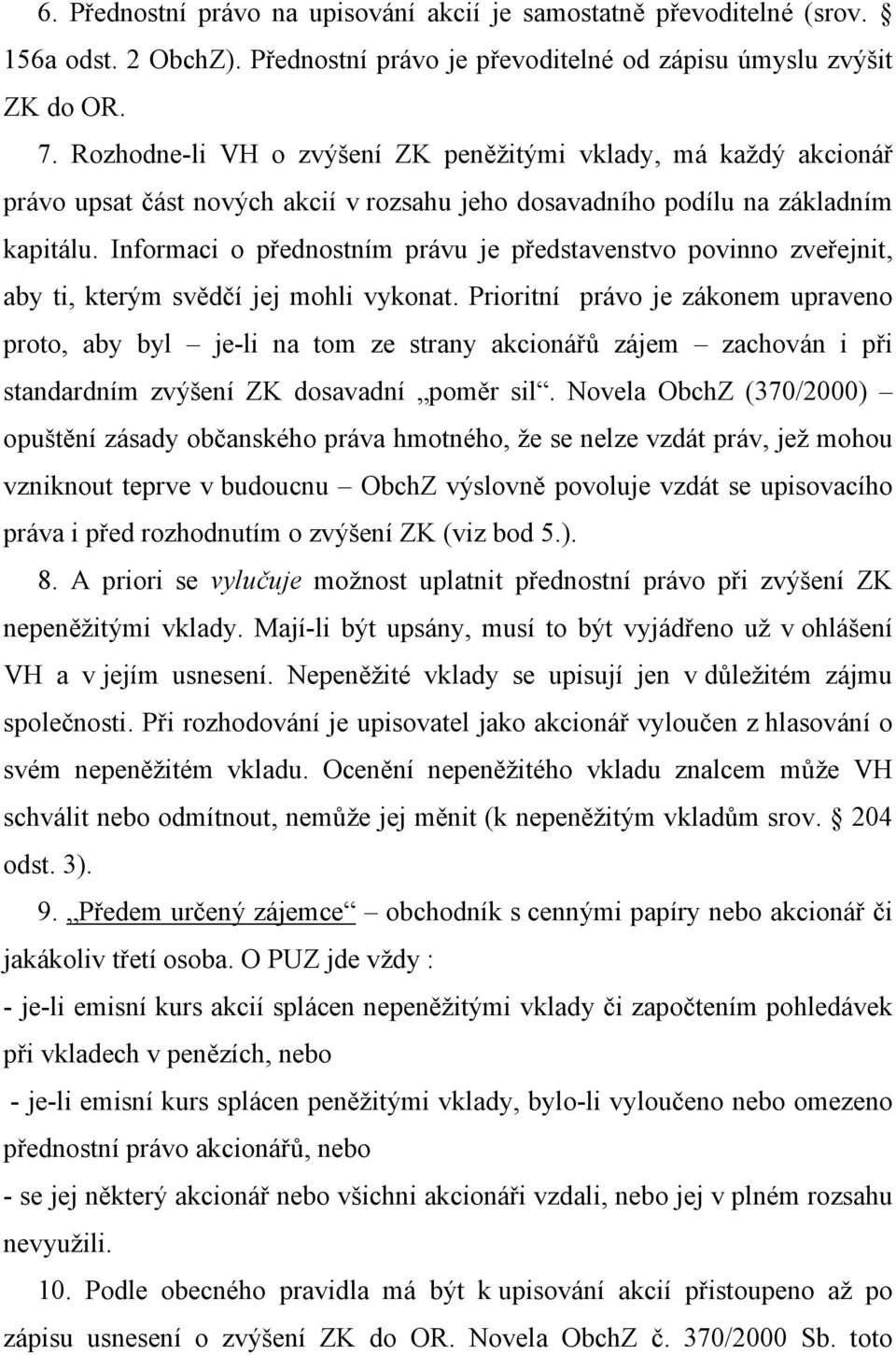 Informaci o přednostním právu je představenstvo povinno zveřejnit, aby ti, kterým svědčí jej mohli vykonat.