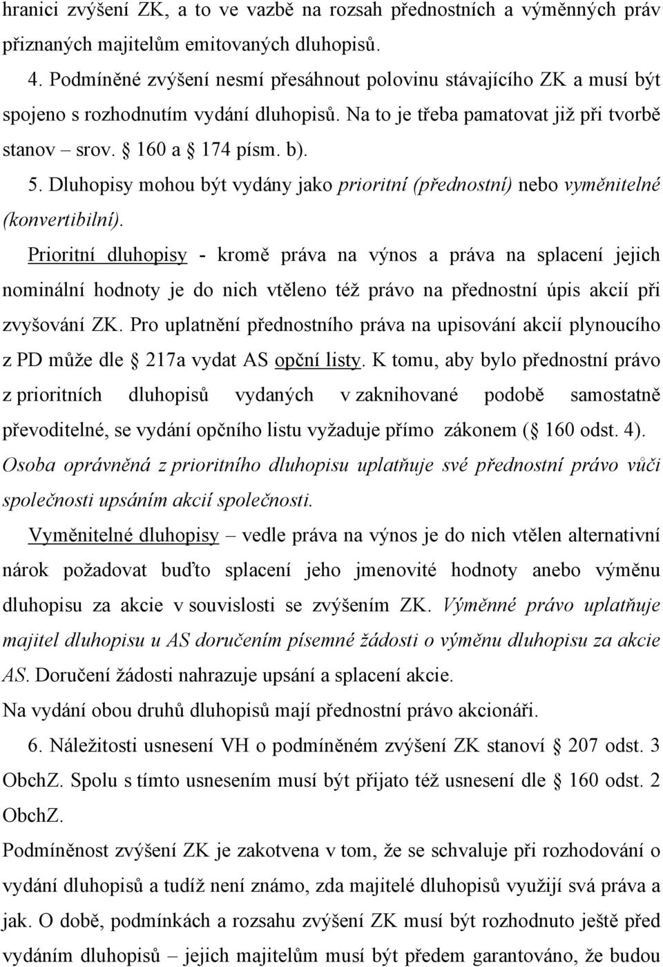 Dluhopisy mohou být vydány jako prioritní (přednostní) nebo vyměnitelné (konvertibilní).