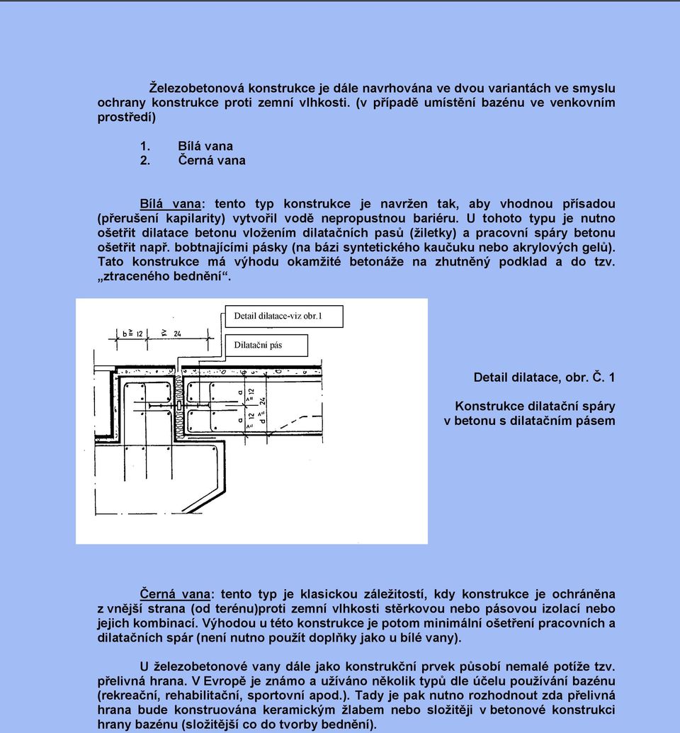 U tohoto typu je nutno ošetřit dilatace betonu vložením dilatačních pasů (žiletky) a pracovní spáry betonu ošetřit např. bobtnajícími pásky (na bázi syntetického kaučuku nebo akrylových gelů).