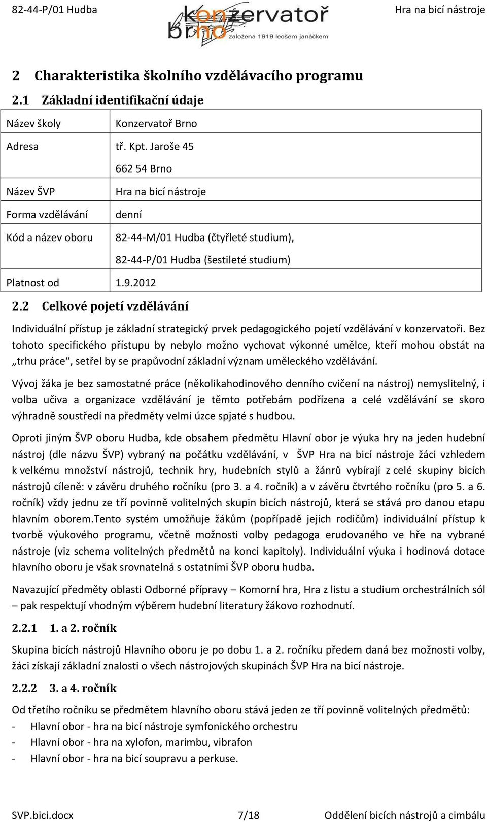 2 Celkové pojetí vzdělávání 82-44-P/01 Hudba (šestileté studium) Individuální přístup je základní strategický prvek pedagogického pojetí vzdělávání v konzervatoři.