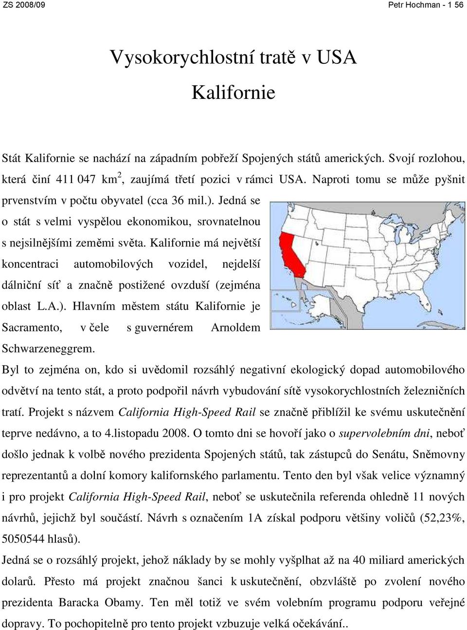 Kalifornie má největší koncentraci automobilových vozidel, nejdelší dálniční síť a značně postižené ovzduší (zejména oblast L.A.).