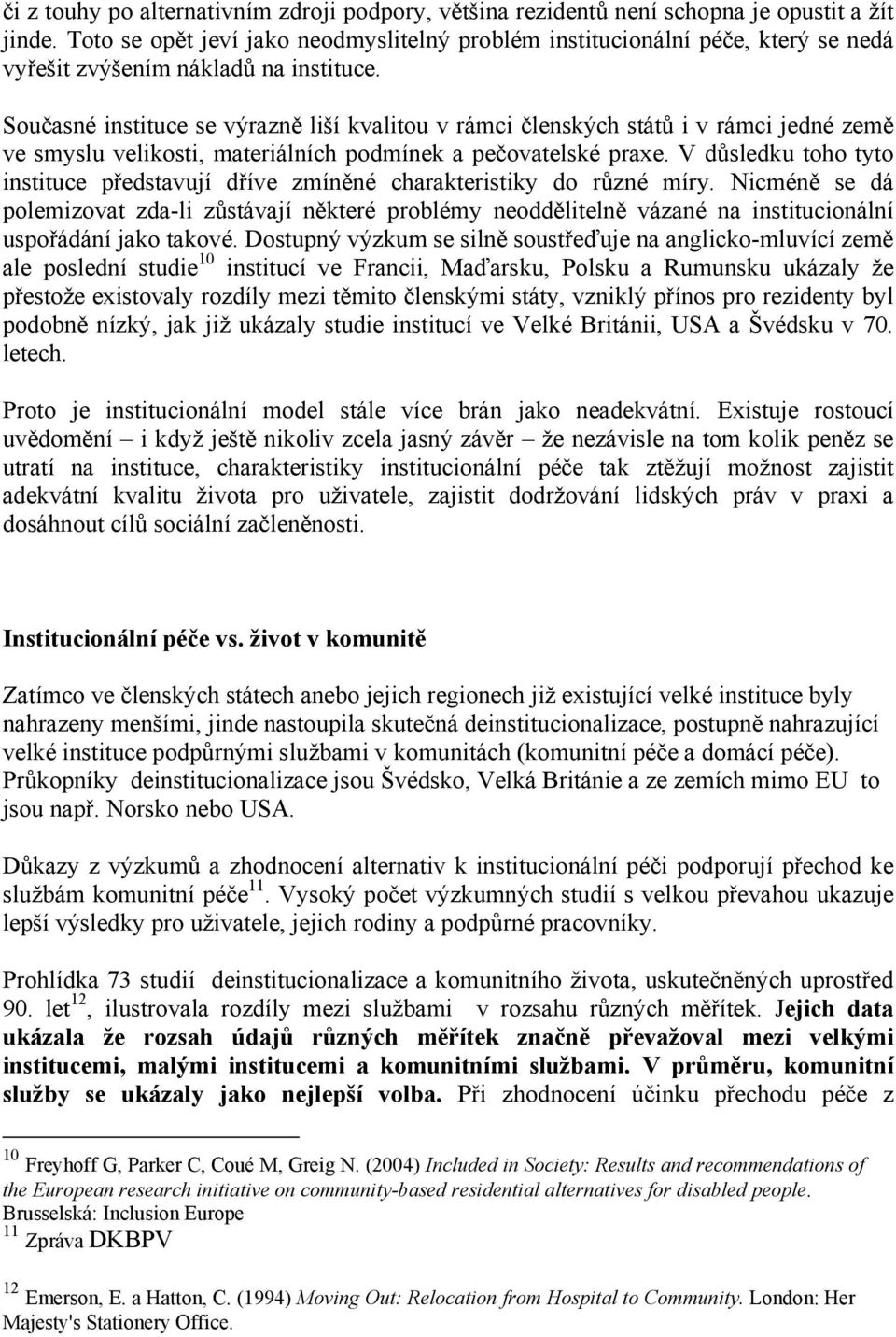Současné instituce se výrazně liší kvalitou v rámci členských států i v rámci jedné země ve smyslu velikosti, materiálních podmínek a pečovatelské praxe.