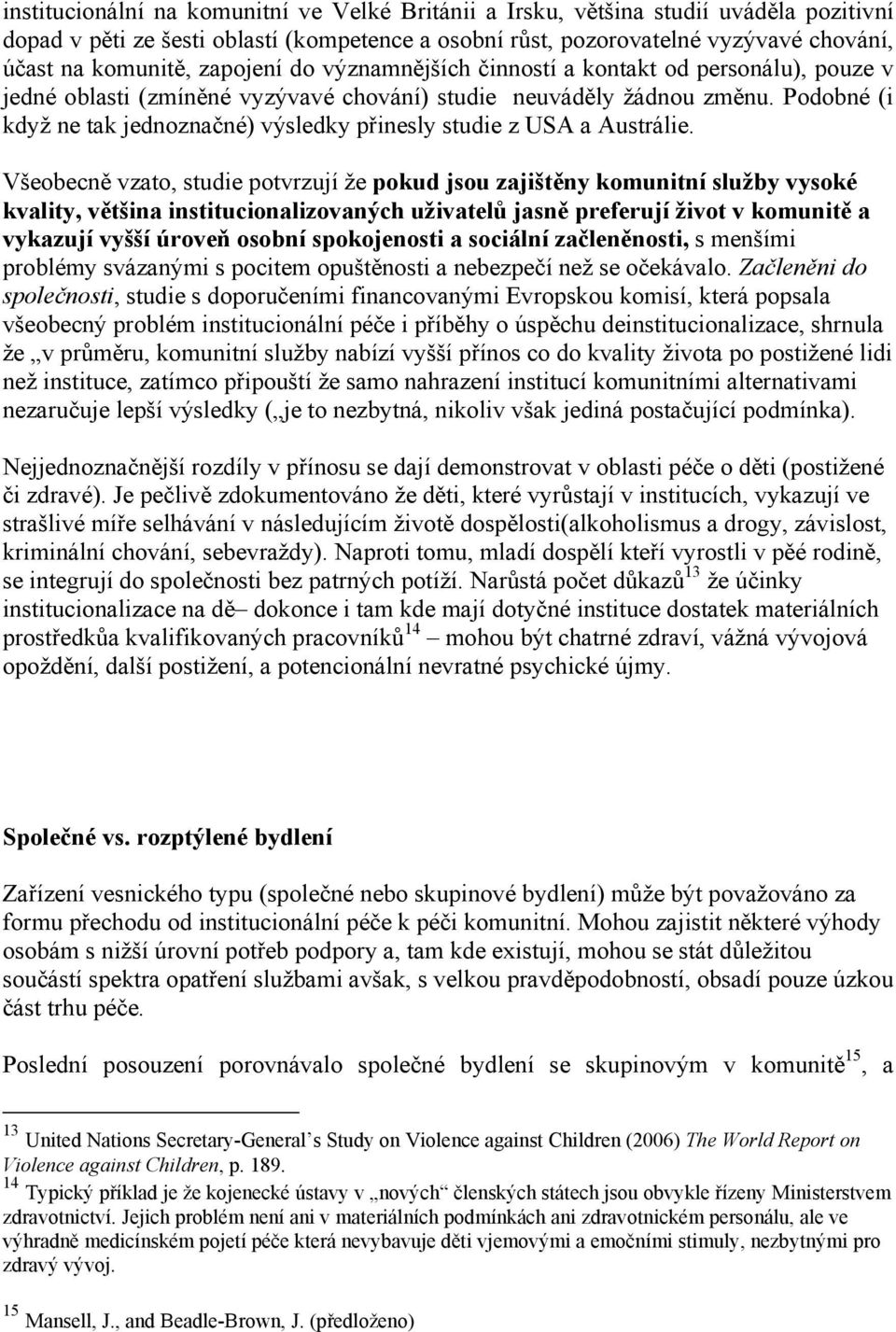 Podobné (i když ne tak jednoznačné) výsledky přinesly studie z USA a Austrálie.
