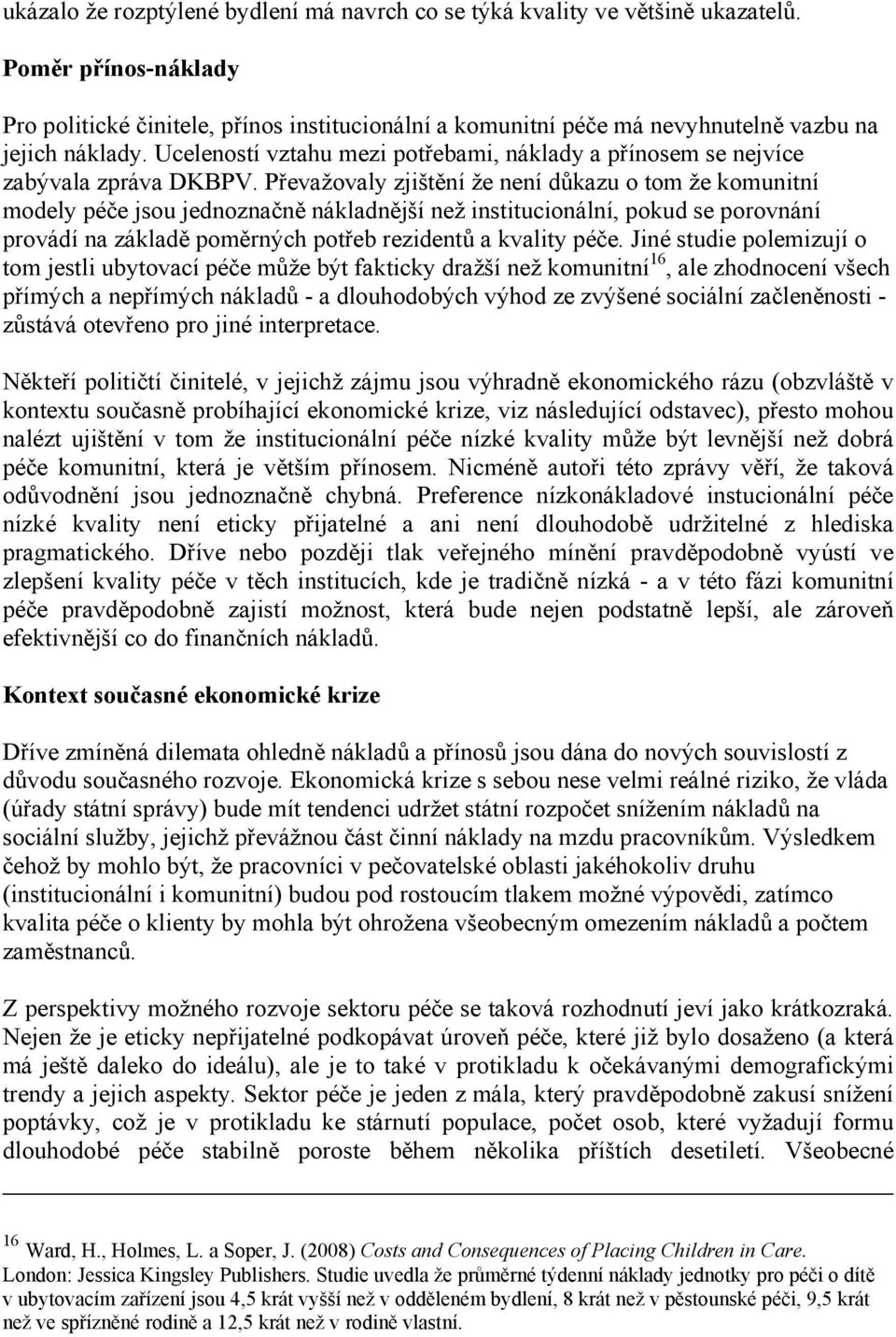 Uceleností vztahu mezi potřebami, náklady a přínosem se nejvíce zabývala zpráva DKBPV.