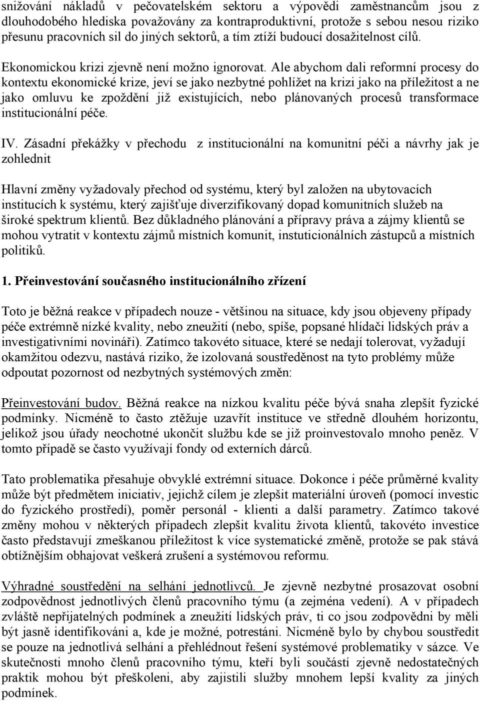 Ale abychom dali reformní procesy do kontextu ekonomické krize, jeví se jako nezbytné pohlížet na krizi jako na příležitost a ne jako omluvu ke zpoždění již existujících, nebo plánovaných procesů