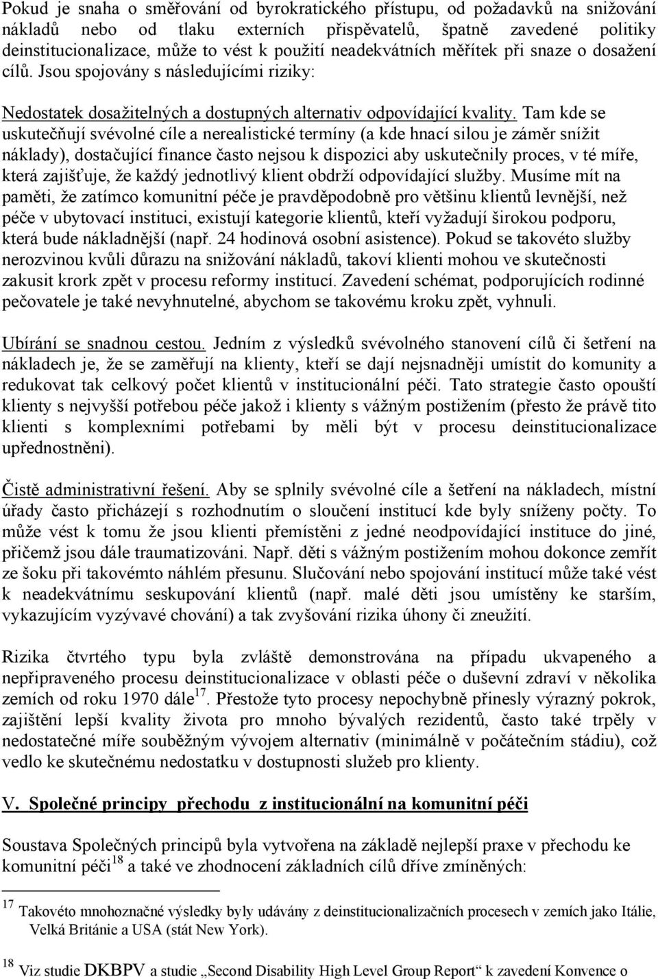 Tam kde se uskutečňují svévolné cíle a nerealistické termíny (a kde hnací silou je záměr snížit náklady), dostačující finance často nejsou k dispozici aby uskutečnily proces, v té míře, která