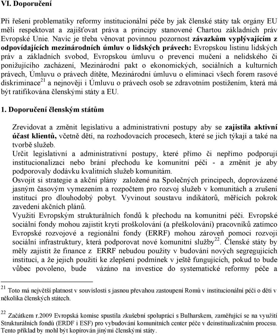 prevenci mučení a nelidského či ponižujícího zacházení, Mezinárodní pakt o ekonomických, sociálních a kulturních právech, Úmluvu o právech dítěte, Mezinárodní úmluvu o eliminaci všech forem rasové