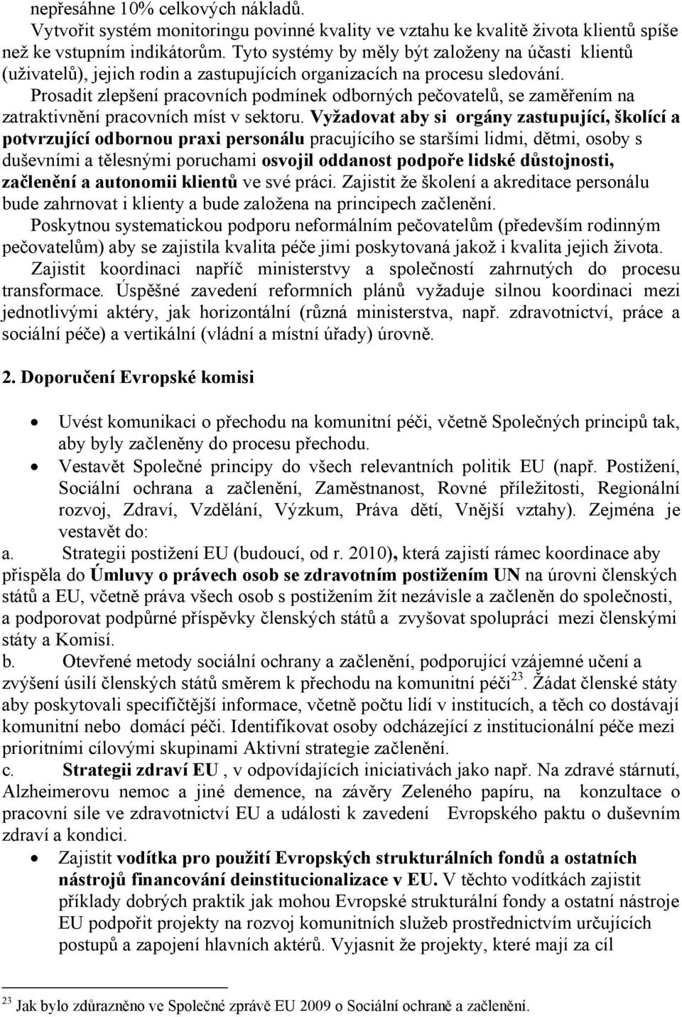 Prosadit zlepšení pracovních podmínek odborných pečovatelů, se zaměřením na zatraktivnění pracovních míst v sektoru.