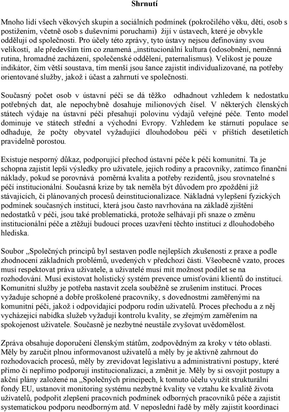 paternalismus). Velikost je pouze indikátor, čím větší soustava, tím menší jsou šance zajistit individualizované, na potřeby orientované služby, jakož i účast a zahrnutí ve společnosti.