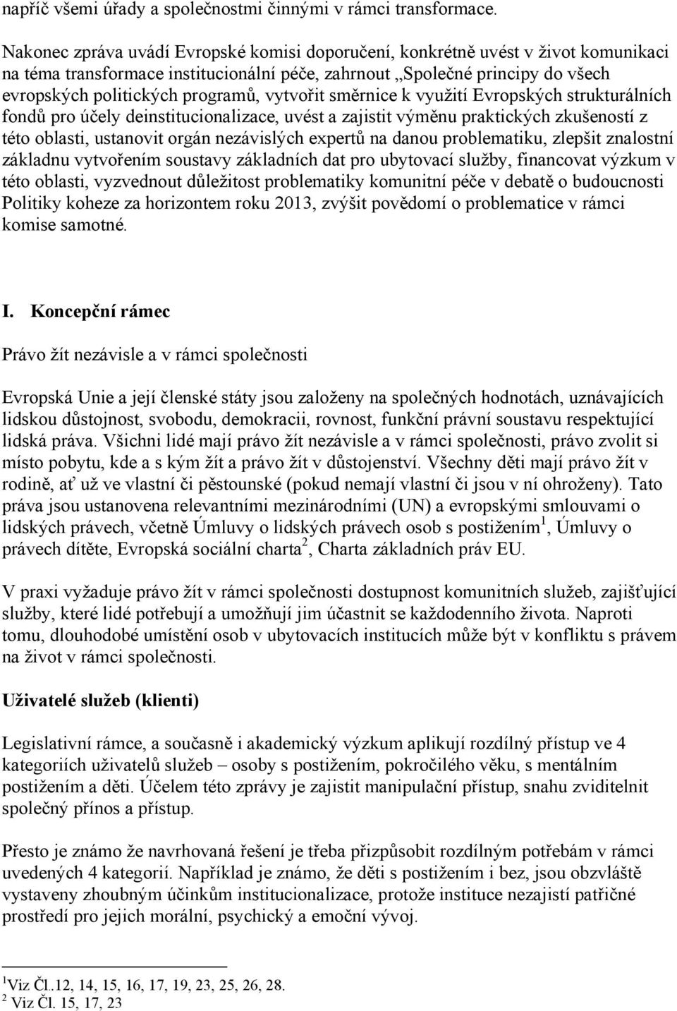 vytvořit směrnice k využití Evropských strukturálních fondů pro účely deinstitucionalizace, uvést a zajistit výměnu praktických zkušeností z této oblasti, ustanovit orgán nezávislých expertů na danou