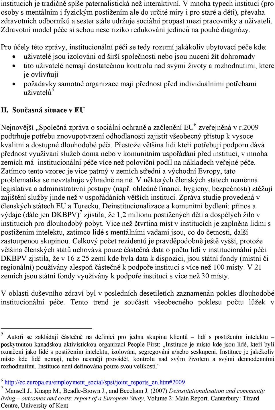 uživateli. Zdravotní model péče si sebou nese riziko redukování jedinců na pouhé diagnózy.