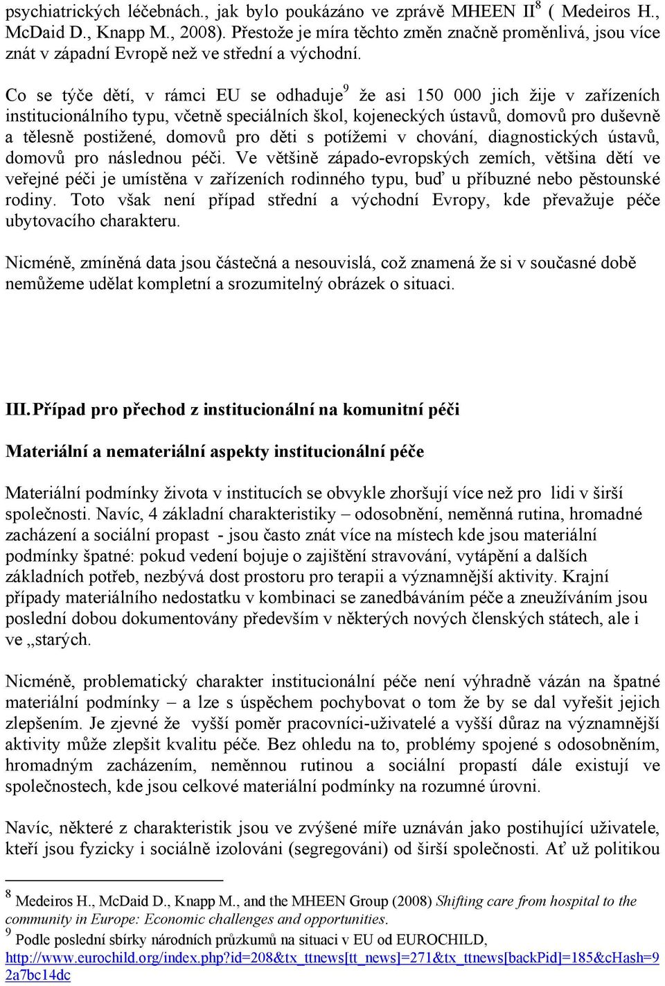 Co se týče dětí, v rámci EU se odhaduje 9 že asi 150 000 jich žije v zařízeních institucionálního typu, včetně speciálních škol, kojeneckých ústavů, domovů pro duševně a tělesně postižené, domovů pro