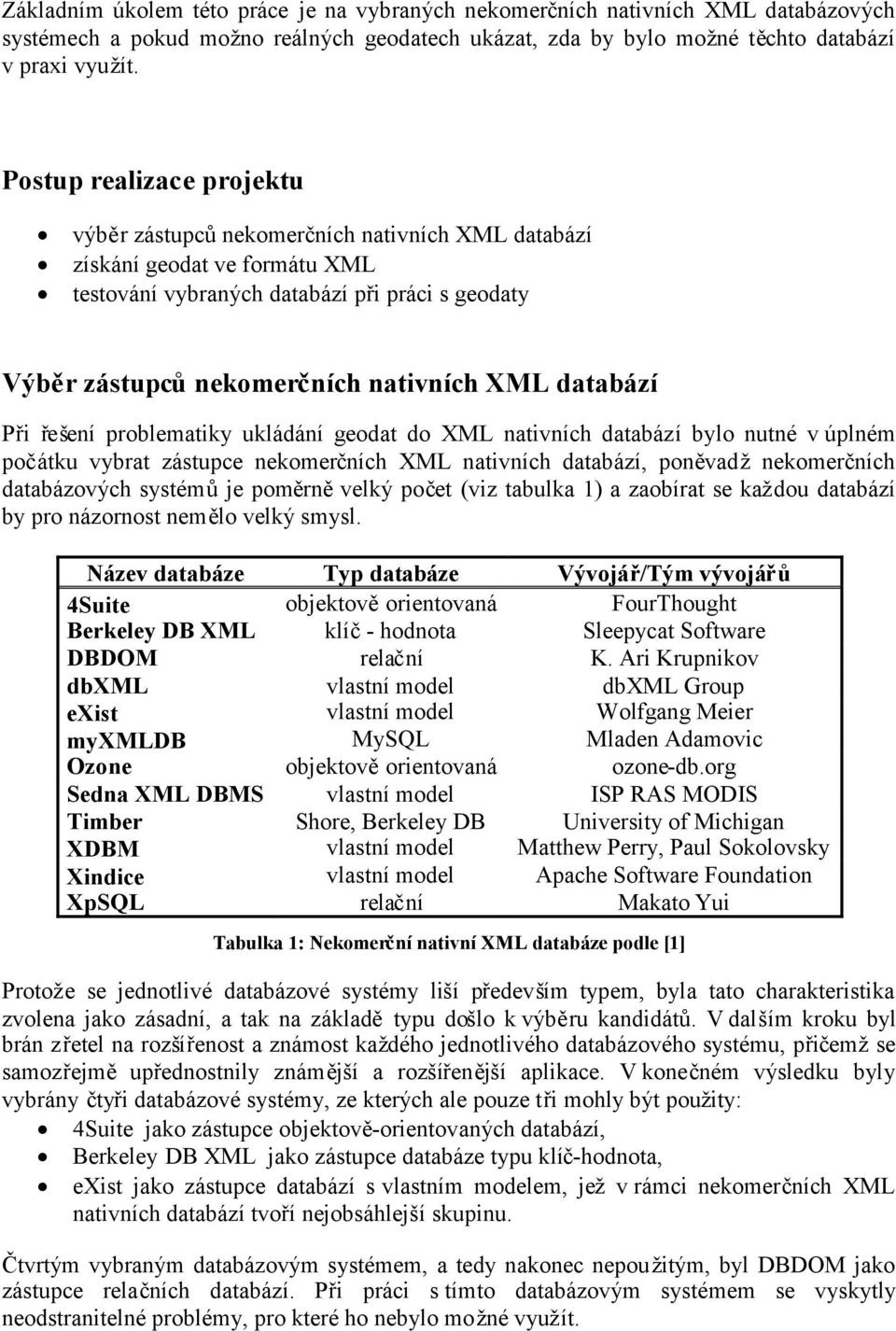 databází Při řešení problematiky ukládání geodat do XML nativních databází bylo nutné v úplném počátku vybrat zástupce nekomerčních XML nativních databází, poněvadžnekomerčních databázových systémůje