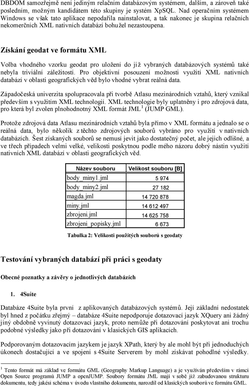 Získání geodat ve formátu XML Volba vhodného vzorku geodat pro uložení do jižvybraných databázových systémůtaké nebyla triviální záležitostí.