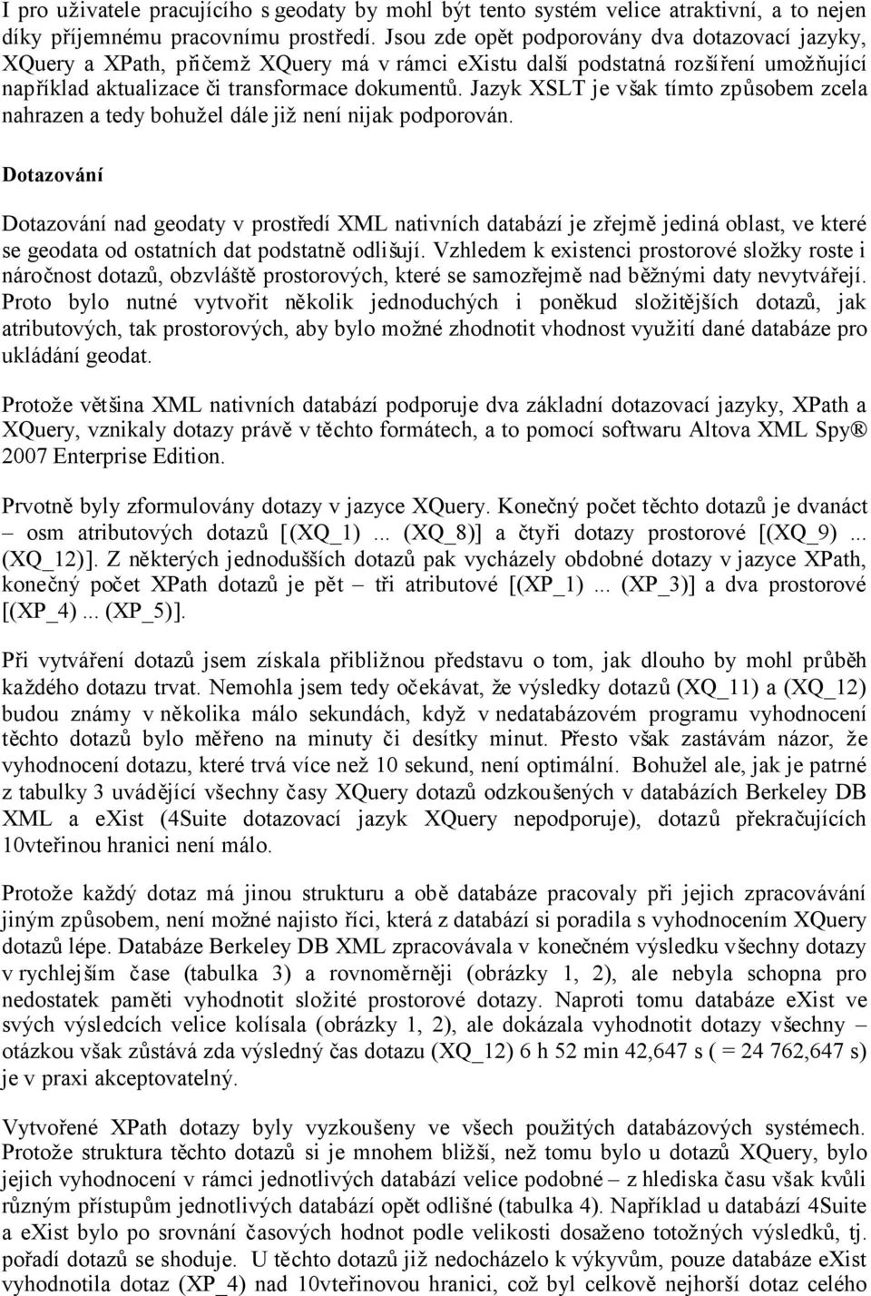 Jazyk XSLT je však tímto způsobem zcela nahrazen a tedy bohužel dále jižnení nijak podporován.