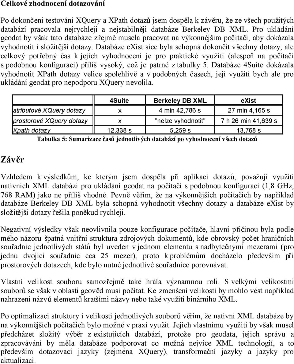 Databáze exist sice byla schopná dokončit všechny dotazy, ale celkový potřebný čas k jejich vyhodnocení je pro praktické využití (alespoňna počítači s podobnou konfigurací) přílišvysoký, cožje patrné