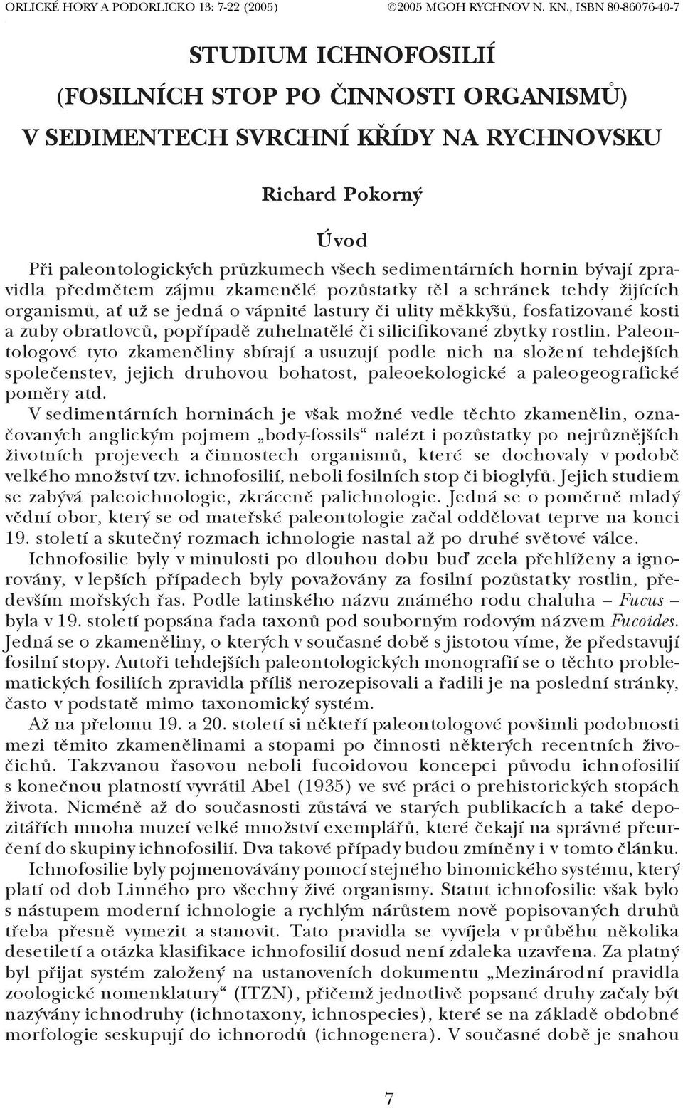 hornin bývají zpra vidla předmětem zájmu zkamenělé pozůstatky těl a schránek tehdy žijících organismů, ať už se jedná o vápnité lastury či ulity měkkýšů, fosfatizované kosti a zuby obratlovců,
