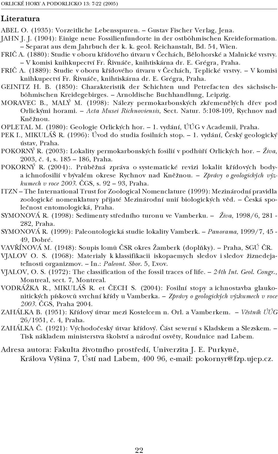 Řivnáče, knihtiskárna dr. E. Grégra, Praha. FRIČ A. (1889): Studie v oboru křídového útvaru v Čechách, Teplické vrstvy. V komisi knihkupectví Fr. Řivnáče, knihtiskárna dr. E. Grégra, Praha. GEINITZ H.