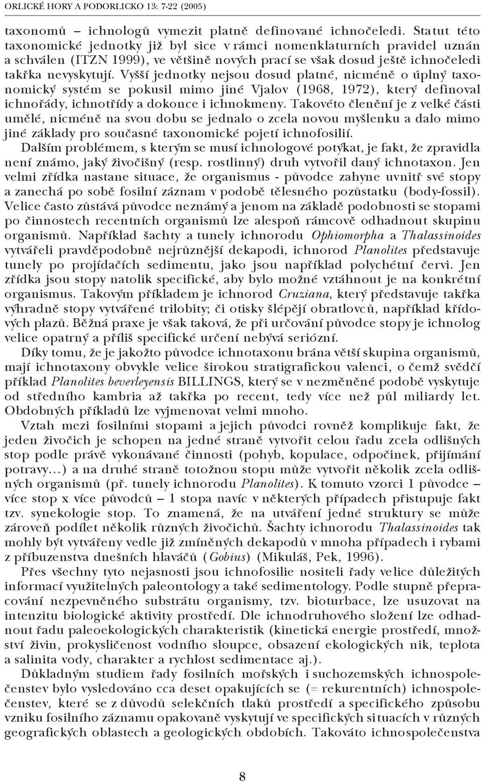 Vyšší jednotky nejsou dosud platné, nicméně o úplný taxo nomický systém se pokusil mimo jiné Vjalov (1968, 1972), který definoval ichnořády, ichnotřídy a dokonce i ichnokmeny.