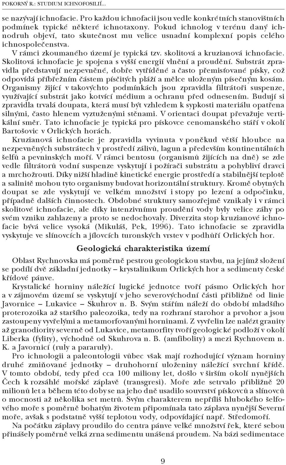 Skolitová ichnofacie je spojena s vyšší energií vlnění a proudění.
