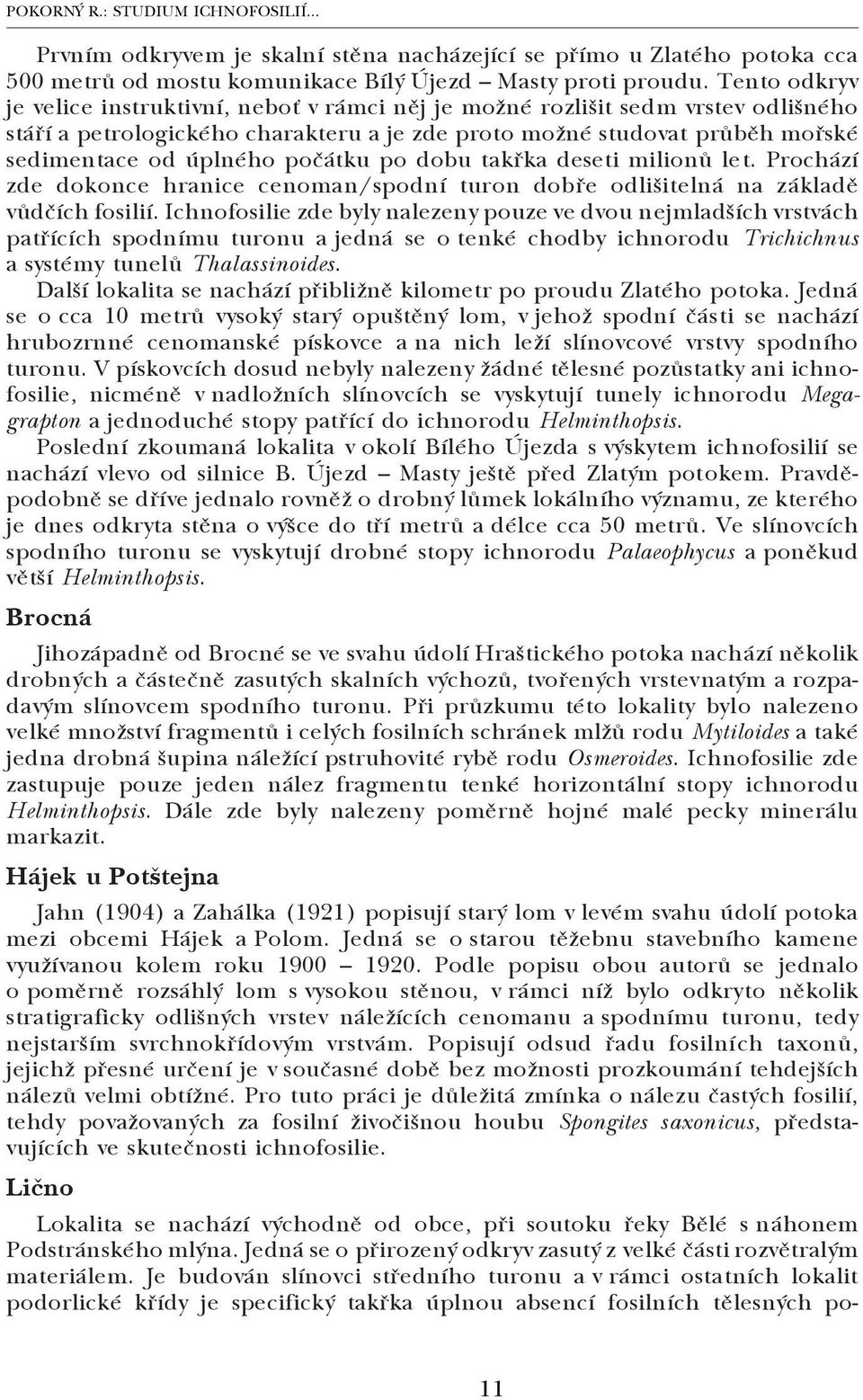 počátku po dobu takřka deseti milionů let. Prochází zde dokonce hranice cenoman/spodní turon dobře odlišitelná na základě vůdčích fosilií.