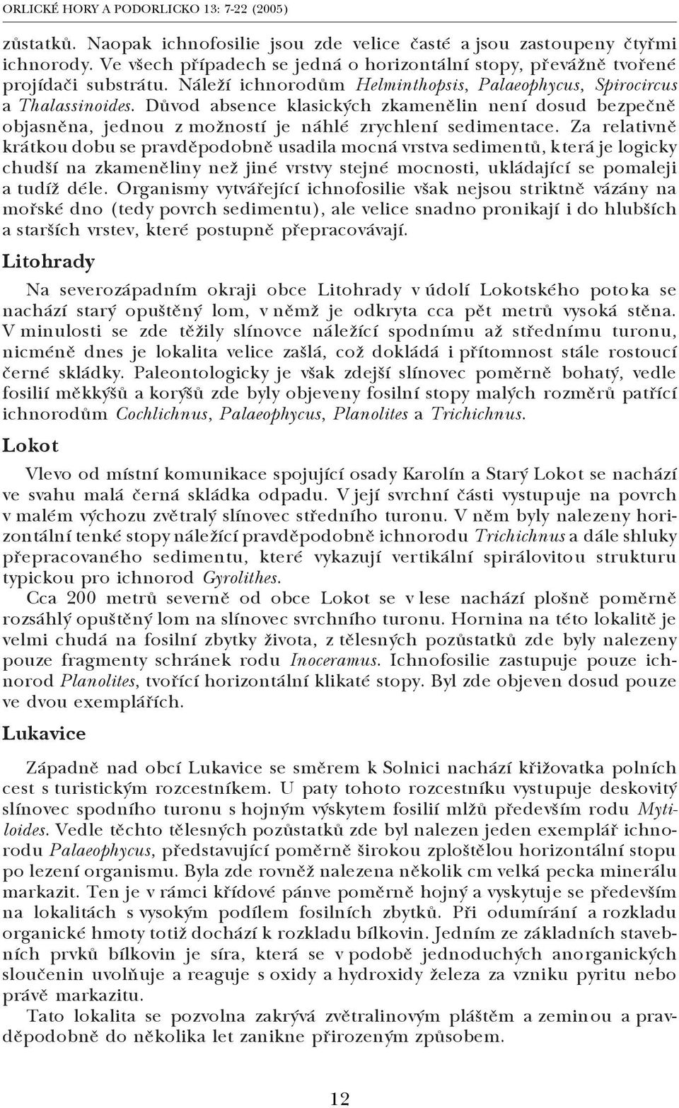 Za relativně krátkou dobu se pravděpodobně usadila mocná vrstva sedimentů, která je logicky chudší na zkameněliny než jiné vrstvy stejné mocnosti, ukládající se pomaleji a tudíž déle.