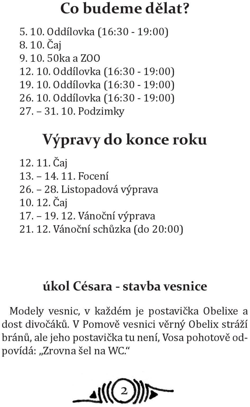 19. 12. Vánoční výprava 21. 12. Vánoční schůzka (do 20:00) úkol Césara - stavba vesnice Modely vesnic, v každém je postavička Obelixe a dost divočáků.