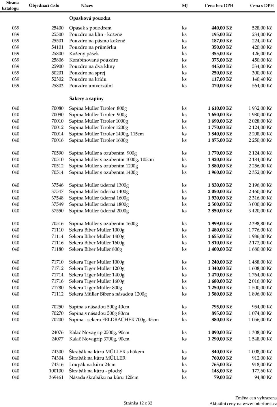 039l 50201 Pouzdro na sprej ks 250,00 Kč 300,00 Kč 039m 52302 Pouzdro na křídu ks 117,00 Kč 140,40 Kč 039n 25803 Pouzdro univerzální ks 470,00 Kč 564,00 Kč Sakery a sapiny 040aa 70080 Sapina Müller