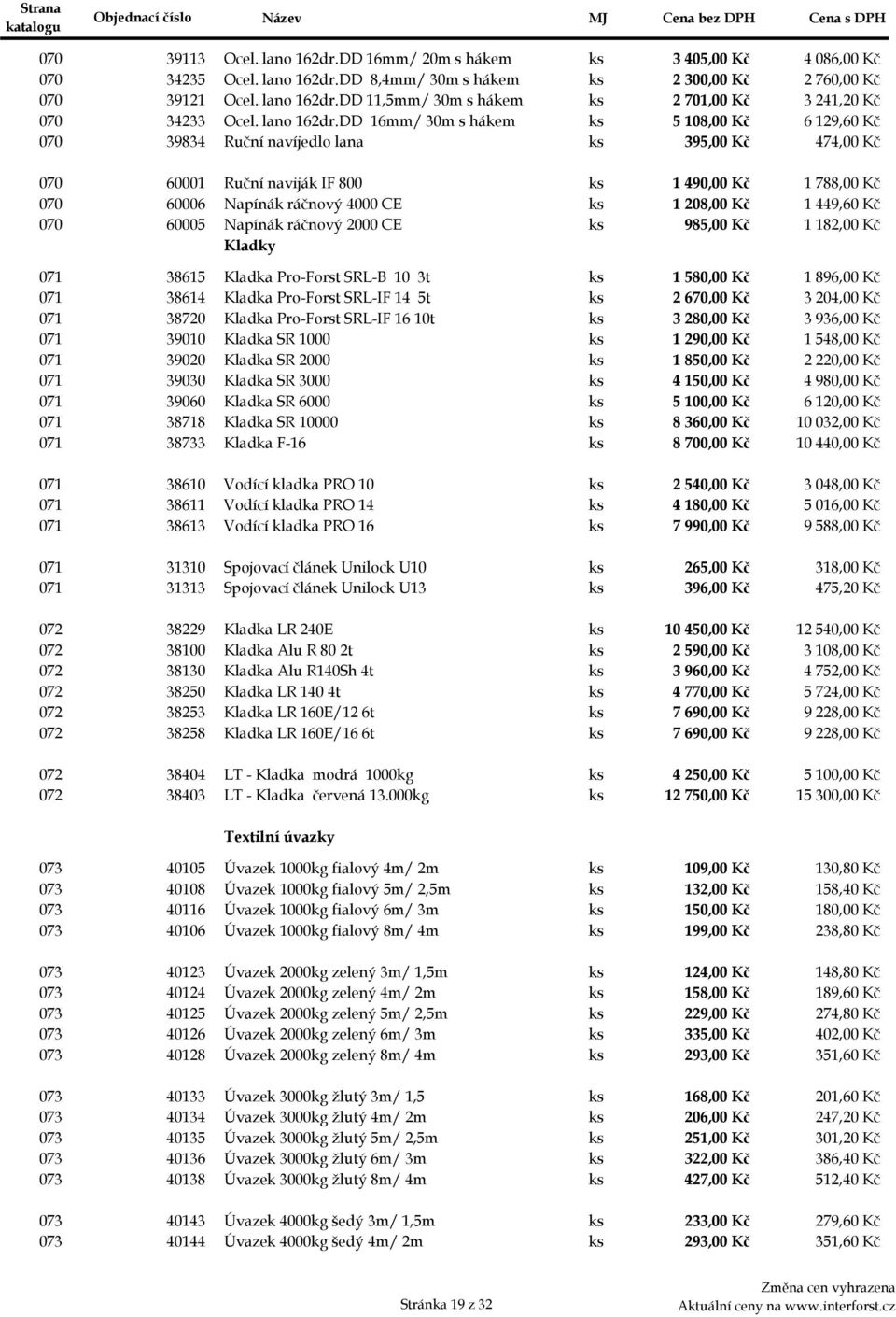 DD 16mm/ 30m s hákem ks 5 108,00 Kč 6 129,60 Kč 070d 39834 Ruční navíjedlo lana ks 395,00 Kč 474,00 Kč 070e 60001 Ruční naviják IF 800 ks 1 490,00 Kč 1 788,00 Kč 070f 60006 Napínák ráčnový 4000 CE ks